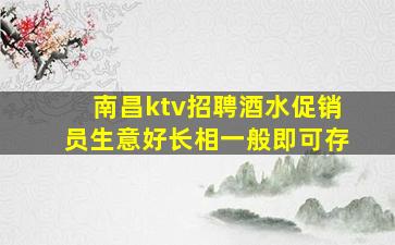 南昌ktv招聘酒水促销员生意好长相一般即可存